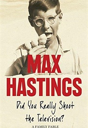 Did You Really Shoot the Television? (Max Hastings)