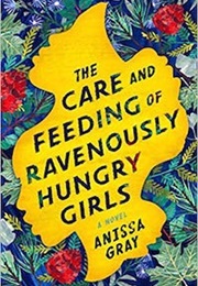 The Care and Feeding of Ravenously Hungry Girls (Anissa Gray)