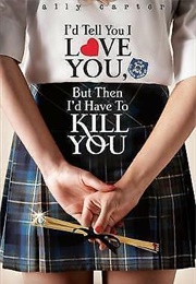 I'd Tell You I Love You but Then I'd Have to Kill You (Ally Carter)