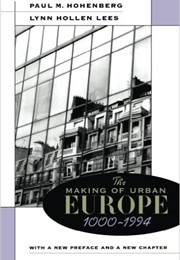 The Making of Urban Europe 1000--1950 (Paul Hohenberg, Lynn Hollen Lees)