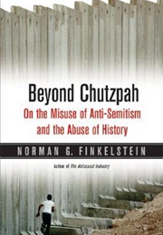 Beyond Chutzpah: On the Misuse of Anti-Semitism and the Abuse of History (Norman G. Finkelstein)