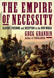 The Empire of Necessity: Slavery, Freedom, and Deception in the New World (Greg Grandin)