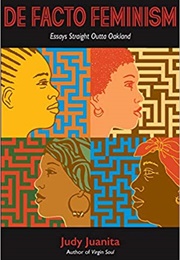 De Facto Feminism: Essays Straight Outta Oakland (Judy Juanita)
