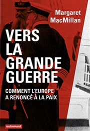 Vers La Grande Guerre: Comment L'europe a Renoncé À La Paix (Margaret MacMillan)
