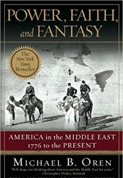 Power, Faith, and Fantasy: America in the Middle East, 1776 to the Present (Michael Oren)