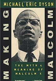 Making Malcolm: The Myth and Meaning of Malcolm X (Michael Eric Dyson)