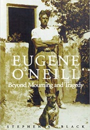 Eugene O'Neill: Beyond Mourning and Tragedy (Stephen A. Black)