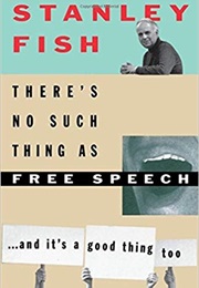 There&#39;s No Such Thing as Free Speech: And It&#39;s a Good Thing, Too (Stanley Fish)