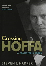 Crossing Hoffa: A Teamster's Story (Steven J. Harper)