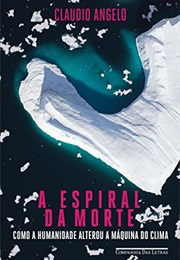 A Espiral Da Morte: Como a Humanidade Alterou a Máquina Do Clima (Claudio Angelo)