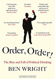 Order, Order!: The Rise and Fall of Political Drinking (Ben Wright)