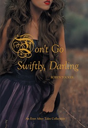Don't Go Swiftly, Darling: An Ever After Tales Collection (Robyn Tocker)