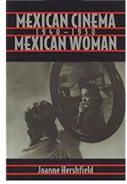 Mexican Cinema/Mexican Woman 1940-1950 (Joanne Hershfield)