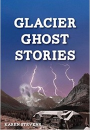 Glacier Ghost Stories (Karen Stevens)