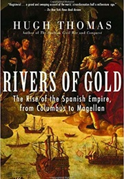 Rivers of Gold: The Rise of the Spanish Empire From Columbus to Magellan (Hugh Thomas)