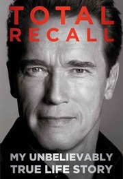 Total Recall: My Unbelievably True Life Story (Arnold Schwarzenegger)