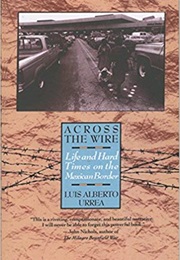 Across the Wire: Life and Hard Times on the Mexican Border (Luis Alberto Urrea)