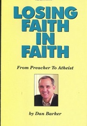 Losing Faith in Faith: From Preacher to Atheist (Dan Barker)