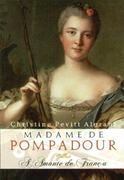 Madame De Pompadour - The Mistress of France (Christine Pevitt Algrant)