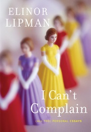 I Can't Complain: (All Too) Personal Essays (Elinor Lipman)