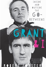 Grant & I: Inside and Outside the Go-Betweens (Robert Forster)
