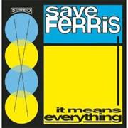 Save Ferris - It Means Everything