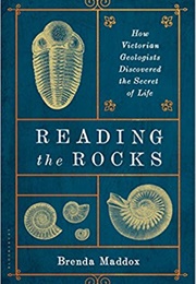 Reading the Rocks: How Victorian Geologists Discovered the Secret of Life (Brenda Maddox)