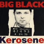 Big Black, Kerosene