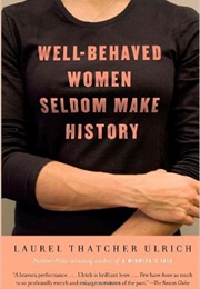 Well-Behaved Women Seldom Make History (Laurel Thatcher Ulrich)