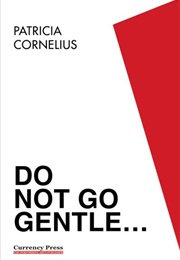 Do Not Go Gentle (Patricia Cornelius)