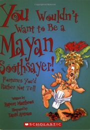 You Wouldn't Want to Be a Mayan Soothsayer! (Rupert Matthews)