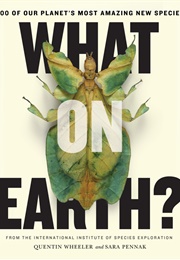 What on Earth?: 100 of Our Planet's Most Amazing New Species (Quentin Wheeler)
