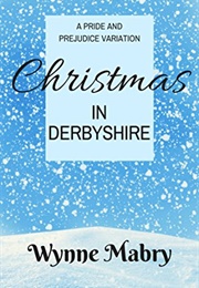 Christmas in Derbyshire: A Pride and Prejudice Variation (Wynne Mabry)