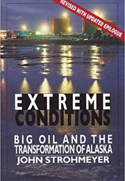 Extreme Conditions: Big Oil and the Transformation of Alaska (John Strohmeyer)