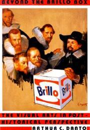 Beyond the Brillo Box: The Visual Arts in Post-Historical Perspective
