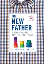 The New Father a Dad's Guide to the First Year (Armin a Brott)