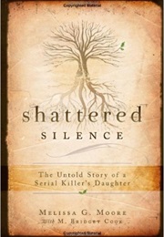 Shattered Silence: The Untold Story of a Serial Killer's Daughter (Melissa G. Moore)