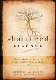 Shattered Silence: The Untold Story of a Serial Killer&#39;s Daughter (Melissa G. Moore)