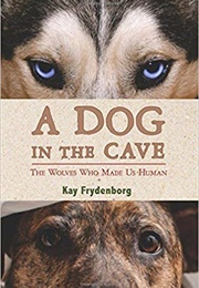 A Dog in the Cave: The Wolves Who Made Us Human (Kay Frydenborg)