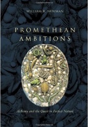 Promethean Ambitions (William R. Newman)