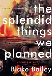 The Splendid Things We Planned (Blake Bailey)