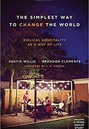 The Simplest Way to Change the World: Biblical Hospitality as a Way of Life (Dustin Willis & Brandon Clements)