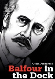 Balfour in the Dock: J.M.N. Jeffries & the Case for the Prosecution (Colin Andersen)