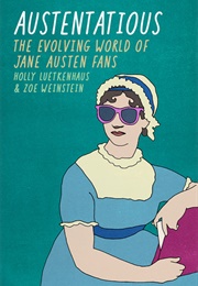 Austentatious: The Evolving World of Jane Austen Fans (Holly Luetkenhaus and Zoe Weinstein)