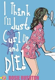 I Think I'll Just Curl Up and Die (Rosie Rushton)