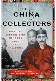The China Collectors: America's Century-Long Hunt for Asian Art Treasures (Karl E. Meyer)
