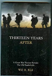 Thirteen Years After: A Great War Veteran Returns to the Old Battlefields (Will R. Bird)