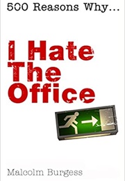 500 Reasons Why I Hate the Office (Malcolm Burgess)