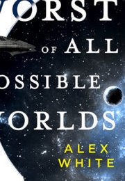 The Worst of All Possible Worlds (Alex White)