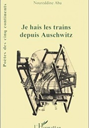 Je Hais Les Trains Depuis Auschwitz (Aba, Noureddine)